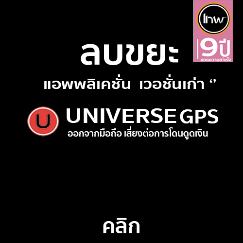 สั่งให้ลบ UNIVERSE GPS แอพพลิเคชั่นนี้ ออกจากมือถือด่วน.! ป้องกันการโดน ดูดเงิน